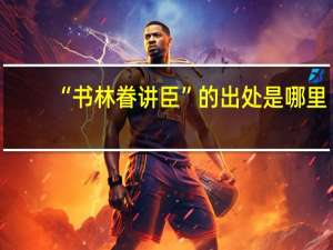 “书林眷讲臣”的出处是哪里