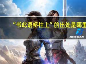 “书此语桥柱上”的出处是哪里