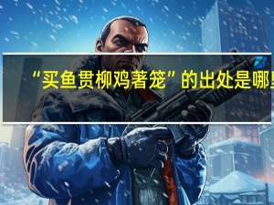 “买鱼贯柳鸡著笼”的出处是哪里