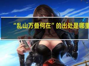 “乱山万叠何在”的出处是哪里