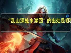 “乱山深处水潆回”的出处是哪里