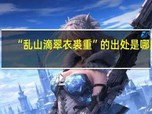 “乱山滴翠衣裘重”的出处是哪里