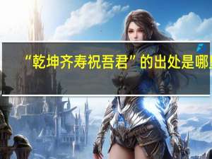 “乾坤齐寿祝吾君”的出处是哪里