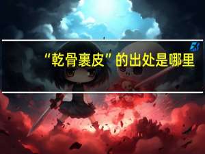 “乾骨裹皮”的出处是哪里