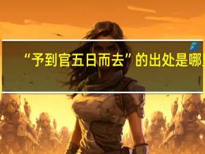 “予到官五日而去”的出处是哪里