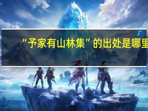 “予家有山林集”的出处是哪里