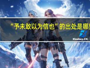 “予未敢以为信也”的出处是哪里