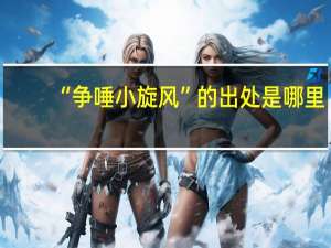 “争唾小旋风”的出处是哪里