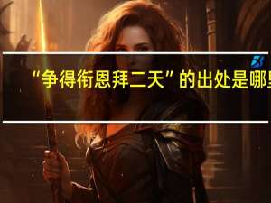 “争得衔恩拜二天”的出处是哪里
