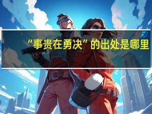 “事贵在勇决”的出处是哪里