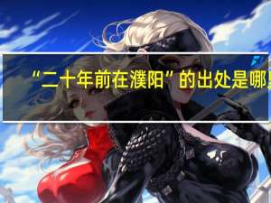 “二十年前在濮阳”的出处是哪里