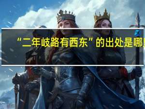 “二年岐路有西东”的出处是哪里