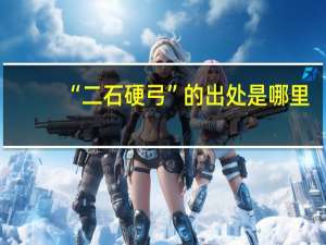 “二石硬弓”的出处是哪里