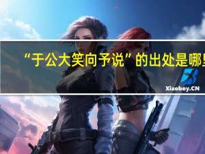 “于公大笑向予说”的出处是哪里
