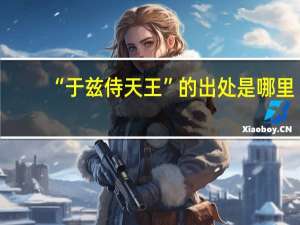 “于兹侍天王”的出处是哪里