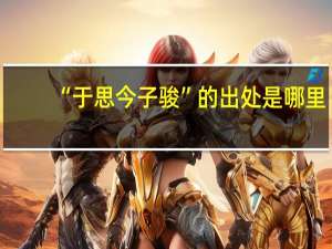“于思今子骏”的出处是哪里