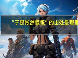 “于是怅然慷慨”的出处是哪里