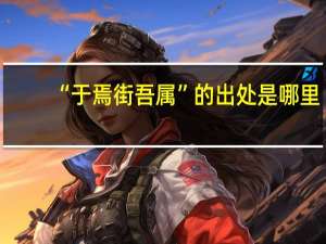 “于焉街吾属”的出处是哪里