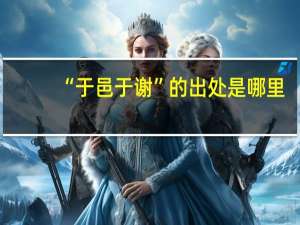 “于邑于谢”的出处是哪里