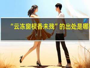 “云冻窗棂香未残”的出处是哪里