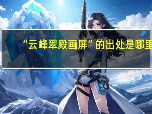 “云峰翠殿画屏”的出处是哪里