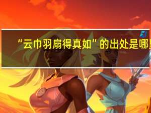 “云巾羽扇得真如”的出处是哪里