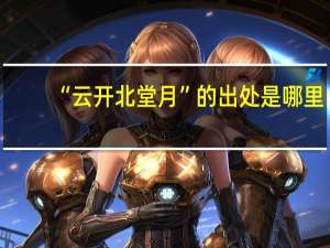 “云开北堂月”的出处是哪里