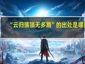 “云归荡顶无多路”的出处是哪里