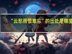 “云愁雨恨难忘”的出处是哪里