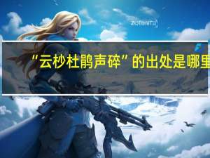 “云杪杜鹃声碎”的出处是哪里