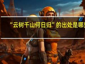 “云树千山何日归”的出处是哪里