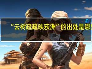 “云树疏疏映荻洲”的出处是哪里