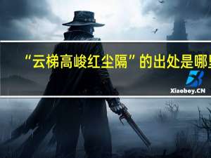 “云梯高峻红尘隔”的出处是哪里
