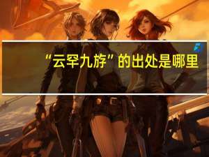 “云罕九斿”的出处是哪里