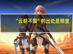 “云胡不留”的出处是哪里
