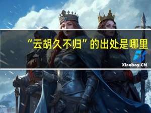 “云胡久不归”的出处是哪里