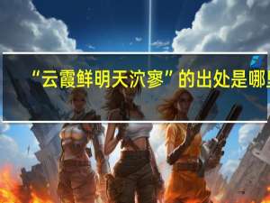 “云霞鲜明天泬寥”的出处是哪里