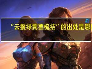 “云鬟绿鬓罢梳结”的出处是哪里