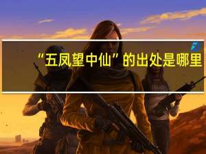 “五凤望中仙”的出处是哪里