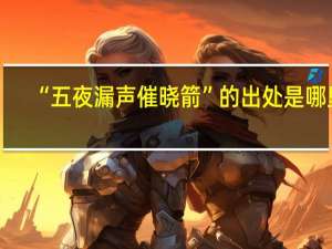 “五夜漏声催晓箭”的出处是哪里