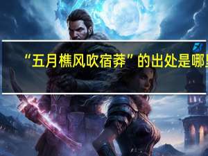 “五月樵风吹宿莽”的出处是哪里