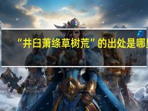 “井臼萧绦草树荒”的出处是哪里