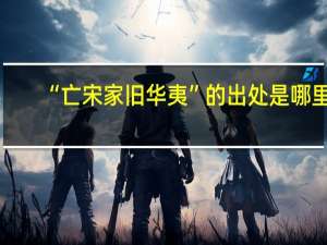 “亡宋家旧华夷”的出处是哪里