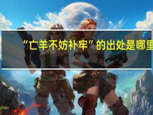 “亡羊不妨补牢”的出处是哪里