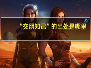 “交朋知己”的出处是哪里
