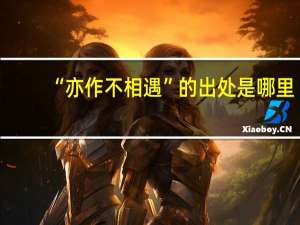 “亦作不相遇”的出处是哪里