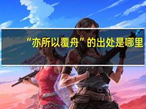 “亦所以覆舟”的出处是哪里