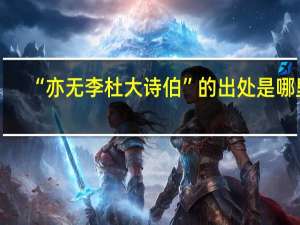 “亦无李杜大诗伯”的出处是哪里