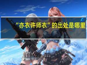 “亦衣许师衣”的出处是哪里