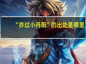 “亦过小丹阳”的出处是哪里